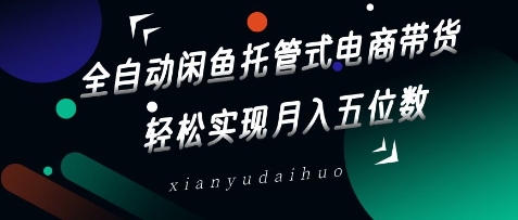 全自动闲鱼托管式电商带货，轻松实现月入五位数【揭秘】阿七源码--阿七|阿七源码|建站源码|小程序源码|模板|下载阿七源码
