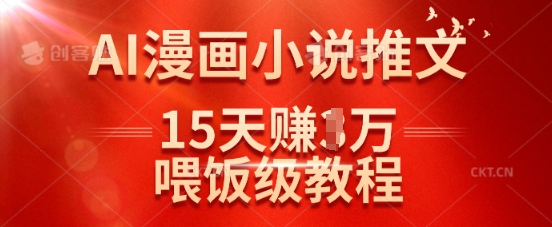 在抖音做AI漫画小说推文，15天挣了1w，喂饭级教程来了阿七源码--阿七|阿七源码|建站源码|小程序源码|模板|下载阿七源码