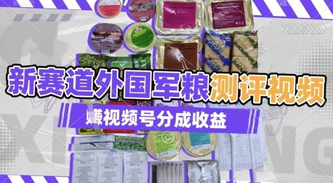 利用外国军粮测评视频，挣视频号分成计划收益，制作简单，适合宝妈、上班族、大学生阿七源码--阿七|阿七源码|建站源码|小程序源码|模板|下载阿七源码