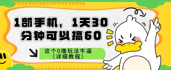 1部手机，1天30分钟可以搞60，这个0撸玩法牛逼（详细教程）阿七源码--阿七|阿七源码|建站源码|小程序源码|模板|下载阿七源码