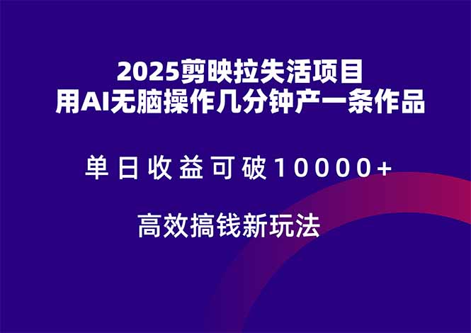（14784期）2025剪映拉失活项目，单日收益可破10000+，用AI无脑制作作品，高效搞…阿七源码--阿七|阿七源码|建站源码|小程序源码|模板|下载阿七源码