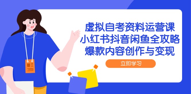 （14938期）虚拟自考资料运营课，小红书抖音闲鱼全攻略，爆款内容创作与变现阿七源码--阿七|阿七源码|建站源码|小程序源码|模板|下载阿七源码
