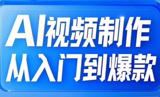 AI视频制作从入门到爆款，从文生图到图生视频，全链路打造自媒体爆款视频阿七源码--阿七|阿七源码|建站源码|小程序源码|模板|下载阿七源码