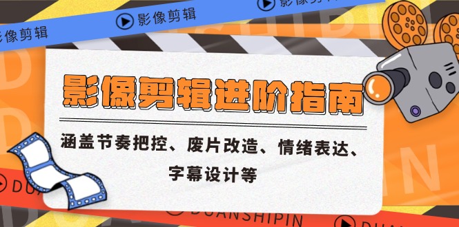 （14941期）影像剪辑进阶指南，涵盖节奏把控、废片改造、情绪表达、字幕设计等阿七源码--阿七|阿七源码|建站源码|小程序源码|模板|下载阿七源码