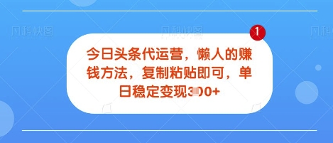 今日头条代运营，无需自己运营，每天花费十秒钟发布视频，单日稳定变现3张【揭秘】阿七源码--阿七|阿七源码|建站源码|小程序源码|模板|下载阿七源码